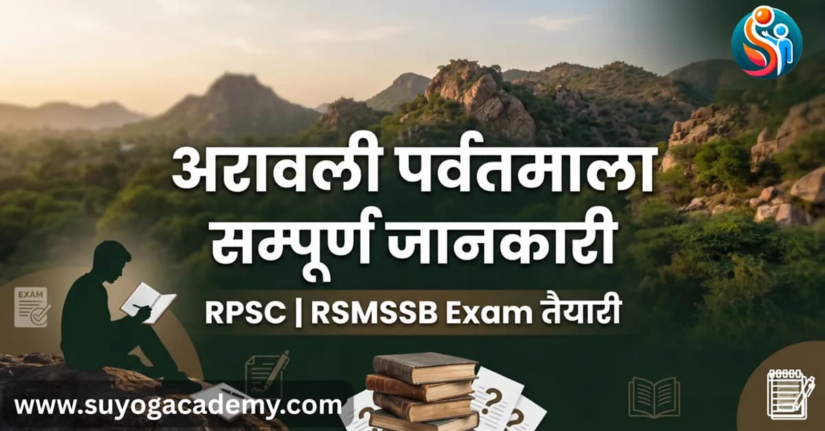 अरावली पर्वतीय प्रदेश: भौगोलिक विशेषताएँ, विभाजन, प्रमुख चोटियाँ, दर्रे एवं पारिस्थितिक महत्व (Complete Master-Notes)
